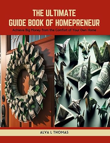 the ultimate guide book of homepreneur achieve big money from the comfort of your own home 1st edition alva l