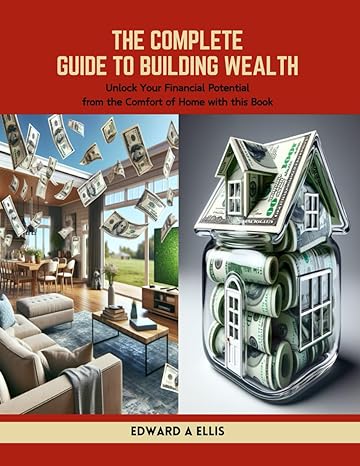 the complete guide to building wealth unlock your financial potential from the comfort of home with this book