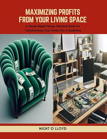 maximizing profits from your living space a home based money machine book for transforming your home into a
