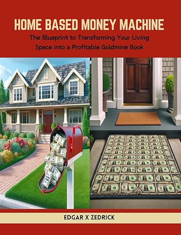 home based money machine the blueprint to transforming your living space into a profitable goldmine book 1st