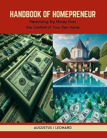 handbook of homepreneur maximizing big money from the comfort of your own home 1st edition augustus i leonard