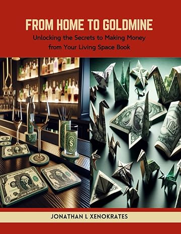 from home to goldmine unlocking the secrets to making money from your living space book 1st edition jonathan