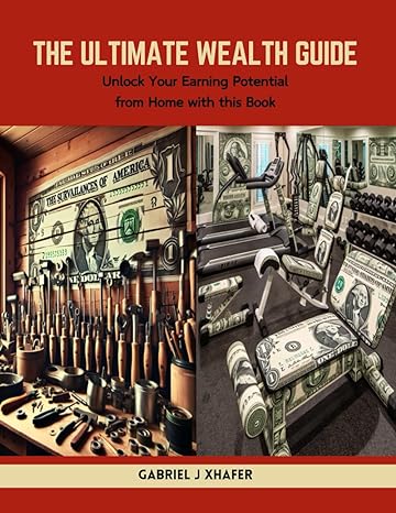 the ultimate wealth guide unlock your earning potential from home with this book 1st edition gabriel j xhafer