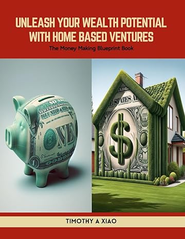unleash your wealth potential with home based ventures the money making blueprint book 1st edition timothy a