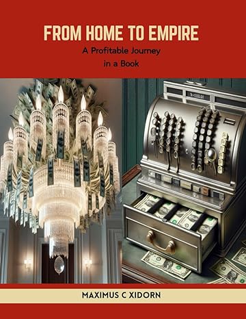 from home to empire a profitable journey in a book 1st edition maximus c xidorn b0cwvr1y8p, 979-8882883286