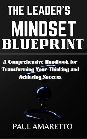 the leaders mindset blueprint a comprehensive handbook for transforming your thinking and achieving success