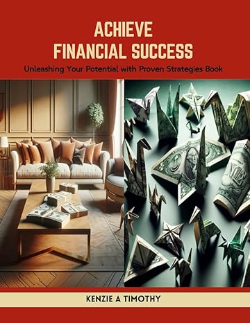 achieve financial success unleashing your potential with proven strategies book 1st edition kenzie a timothy