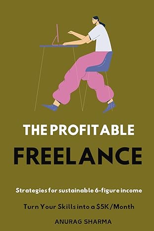 the secrets to turning your skill into a 6 figure freelance business success roadmap 1st edition anurag
