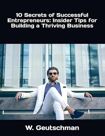10 secrets of successful entrepreneurs insider tips for building a thriving business 1st edition w geutschman