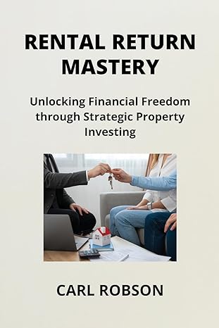 rental return mastery unlocking financial freedom through strategic property investing 1st edition carl