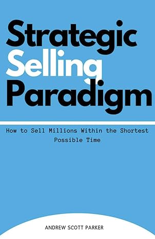 strategic selling paradigm how to sell millions within the shortest possible time 1st edition andrew scott