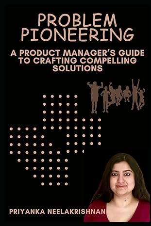 problem pioneering a product managers guide to crafting compelling solutions 1st edition priyanka