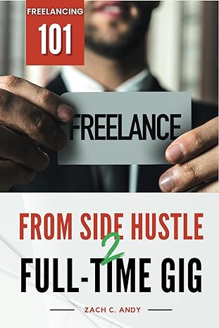 from side hustle to full time gig freelancing 101 1st edition zach c andy b0cq58138j, 979-8871649275