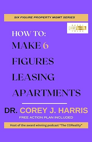 how to make 6 figures leasing apartments free action plan included 1st edition corey j harris phd ,dr corey j