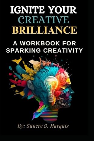 ignite your creative brilliance a workbook for sparking creativity 1st edition suncre o marquis b0cphg2jyd,