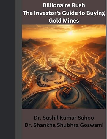 billionaire rush the investors guide to buying gold mines 1st edition dr sushil kumar sahoo ,dr shankha