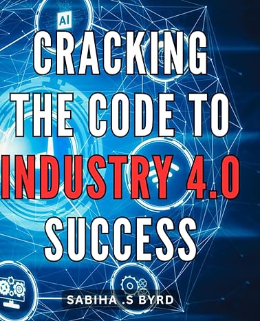 al cracking the code to industry 40 success sabiha s byrd 1st edition sabiha s byrd b0cr7cn7cf, 979-8873207732
