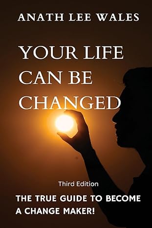 your life can be changed the true guide to become a change maker 3rd edition anath lee wales b0cw1f4hj8,