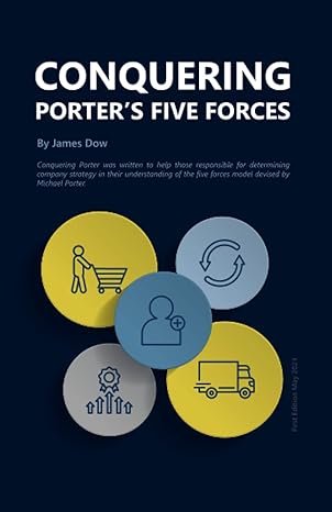 conquering porters five forces understand the five forces model devised by michael porter 1st edition james