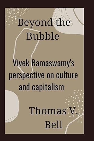 beyond the bubble vivek ramaswamys perspective on culture and capitalism 1st edition thomas v bell