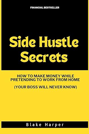 side hustle secrets how to make money while pretending to work from home 1st edition blake harper b0crhvxz1x,