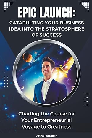 epic launch catapulting your business idea into the stratosphere of success 1st edition life mastery