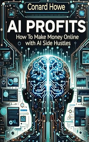 ai profits how to make money online with ai side hustles 1st edition conard howe b0cxy2ds11, 979-8884311275