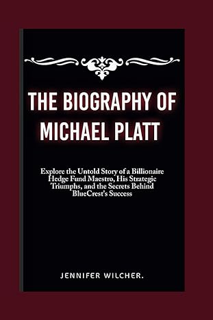 the biography of michael platt explore the untold story of a billionaire hedge fund maestro his strategic