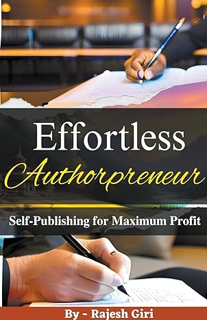 effortless authorpreneur self publishing for maximum profit 1st edition rajesh giri b0cjqm7lk4, 979-8223532989