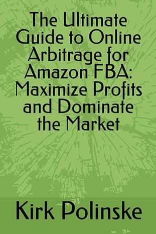 the ultimate guide to online arbitrage for amazon fba maximize profits and dominate the market 1st edition