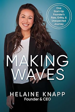 making waves one start up founders raw gritty and unexpected journey 1st edition helaine knapp b0cmp7zxjl,
