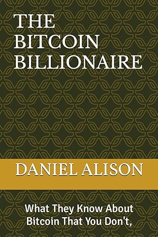 the bitcoin billionaires what they know about bitcoin that you dont 1st edition daniel o alison b0csg7p26l,