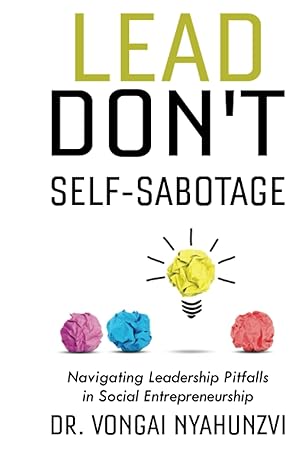 lead dont self sabotage navigating leadership pitfalls in social entrepreneurship 1st edition dr vongai