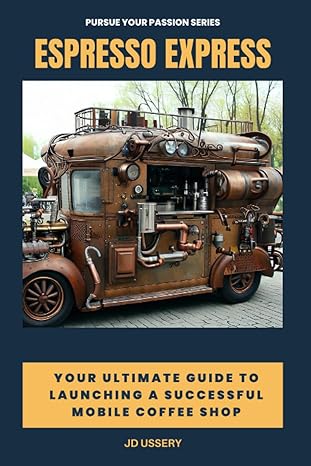 espresso express your ultimate guide to launching a successful mobile coffee shop 1st edition j d ussery
