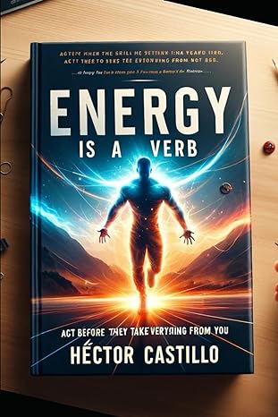 energy is a verb act before you lose everything 1st edition hector castillo b0cnv2j54b, 979-8868335853