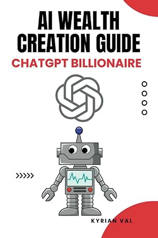 ai wealth creation guide chatgpt billionaire 1st edition kyrian val b0chl1qy7k, 979-8861353304