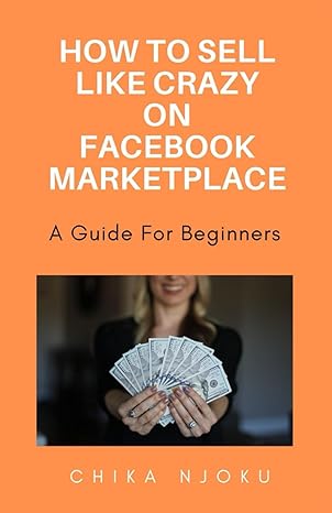 how to sell like crazy on facebook marketplace   a guide for beginners 2024th edition chika njoku b0cs856rmg,