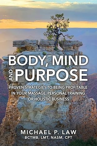 body mind and purpose proven strategies to being profitable in your massage personal training or holistic