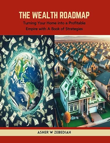 the wealth roadmap turning your home into a profitable empire with a book of strategies 1st edition asher w
