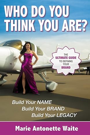 who do you think you are build your name build your brand build your legacy 1st edition marie antonette waite