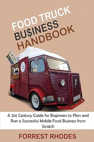food truck business handbook a 21st century guide for beginners to plan and run a successful mobile food