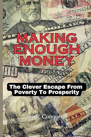 making enough money the clever escape from poverty to prosperity 1st edition dr c conquer b0crd275qx,