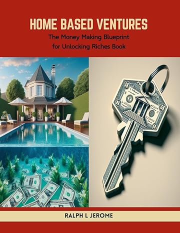 home based ventures the money making blueprint for unlocking riches book 1st edition ralph l jerome