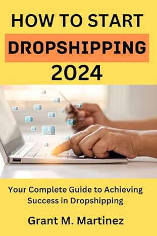 how to start dropshipping 2024 your complete guide to achieving success in dropshipping 1st edition grant m
