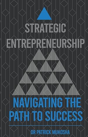 strategic entrepreneurship navigating the path to success 1st edition patrick mukosha b0cgq1j1w8,