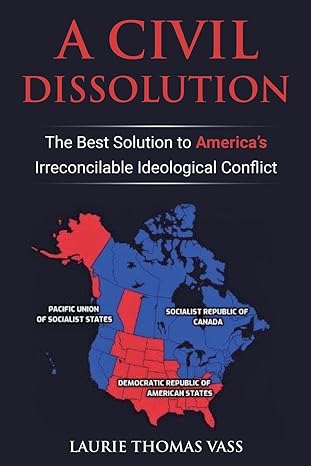 a civil dissolution the best solution to americas irreconcilable ideological conflict 1st edition laurie