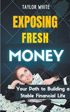 exposing fresh money your path to building a stable financial life 1st edition taylor white b0crhlbrs7,