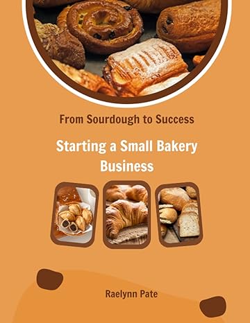 from sourdough to success starting a small bakery business 1st edition raelynn pate b0bswnvpq5, 979-8375023588