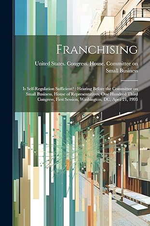 franchising is self regulation sufficient hearing before the committee on small business house of