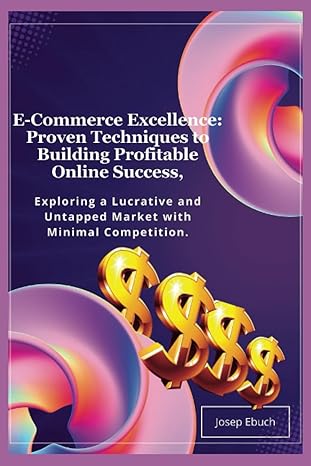 e commerce excellence proven techniques to building profitable online success exploring a lucrative and